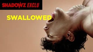 SWALLOWED - une exclusivité Shadowz